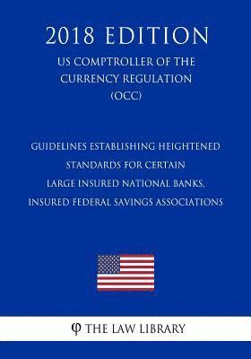 bokomslag Guidelines Establishing Heightened Standards for Certain Large Insured National Banks, Insured Federal Savings Associations (US Comptroller of the Cur