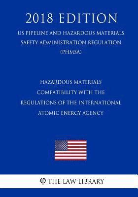 The Law Library - Hazardous Materials - Compatibility with the Regulations of the International Atomic Energy Agency (US Pipeline and Hazardous Materials Safety Adminis, Häftad
