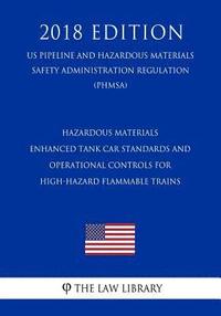 bokomslag Hazardous Materials - Enhanced Tank Car Standards and Operational Controls for High-Hazard Flammable Trains (US Pipeline and Hazardous Materials Safet