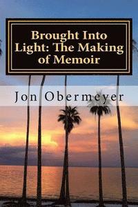 bokomslag Brought Into Light: The Making of Memoir: A Penultimate Writing Guide