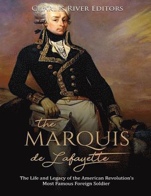 bokomslag The Marquis de Lafayette: The Life and Legacy of the American Revolution's Most Famous Foreign Soldier