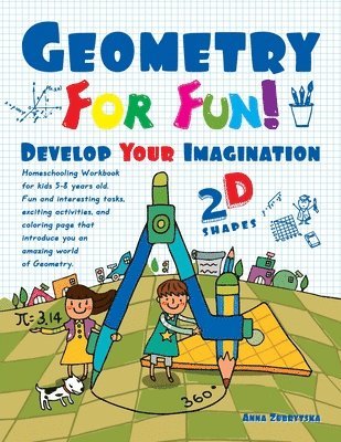 Geometry For Fun!: Develop Your Imagination - 2D Shapes - Homeschooling Workbook for kids 5-8 years old. Fun and interesting tasks, excit