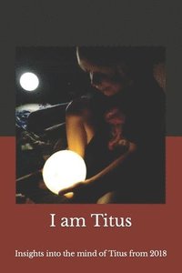 bokomslag I Am Titus: Insights into the Mind of Titus from 2018