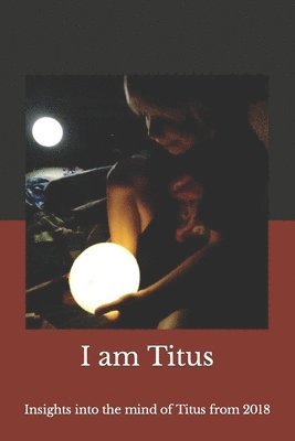 I Am Titus: Insights into the Mind of Titus from 2018 1