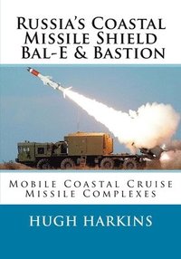 bokomslag Russia's Coastal Missile Shield, Bal-E & Bastion: Mobile Coastal Cruise Missile Complexes