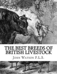 bokomslag The Best Breeds of British Livestock: A Practical Guide For Farmers and Owners of Livestock in England