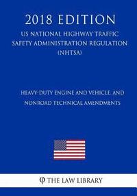 bokomslag Heavy-Duty Engine and Vehicle, and Nonroad Technical Amendments (US National Highway Traffic Safety Administration Regulation) (NHTSA) (2018 Edition)