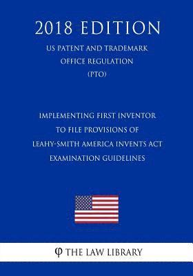 The Law Library - Implementing First Inventor to File Provisions of Leahy-Smith America Invents Act - Examination Guidelines (US Patent and Trademark Office Regulation), Häftad