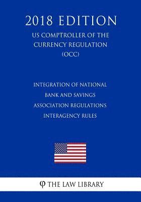 bokomslag Integration of National Bank and Savings Association Regulations - Interagency Rules (US Comptroller of the Currency Regulation) (OCC) (2018 Edition)