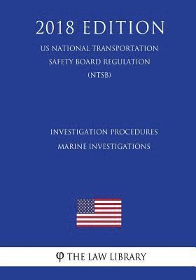 Investigation Procedures - Marine Investigations (US National Transportation Safety Board Regulation) (NTSB) (2018 Edition) 1