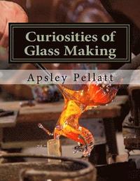 bokomslag Curiosities of Glass Making: Processes and Productions of Ancient and Modern Ornamental Glass Manufacture