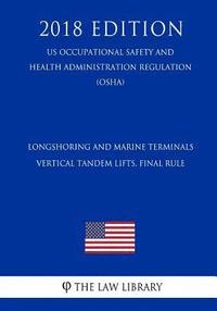 bokomslag Longshoring and Marine Terminals - Vertical Tandem Lifts. Final Rule (US Occupational Safety and Health Administration Regulation) (OSHA) (2018 Editio