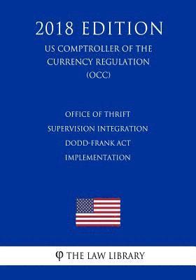 bokomslag Office of Thrift Supervision Integration - Dodd-Frank Act Implementation (US Comptroller of the Currency Regulation) (OCC) (2018 Edition)