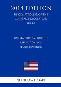bokomslag One-Year Post-Employment Restrictions for Senior Examiners (US Comptroller of the Currency Regulation) (OCC) (2018 Edition)