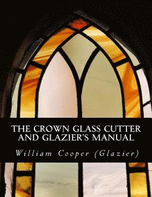 bokomslag The Crown Glass Cutter and Glazier's Manual