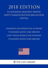 bokomslag Passenger Car Average Fuel Economy Standards-Model Years 2008-2020 - Light Truck Average Fuel Economy Standards-Model Years 2008-2020 (US National Hig