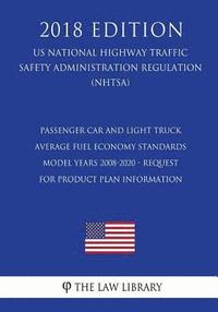 bokomslag Passenger Car and Light Truck Average Fuel Economy Standards - Model Years 2008-2020 - Request for Product Plan Information (US National Highway Traff