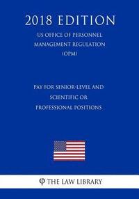 bokomslag Pay for Senior-Level and Scientific or Professional Positions (US Office of Personnel Management Regulation) (OPM) (2018 Edition)