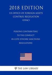 bokomslag Persons Contributing to the Conflict in Cote d'Ivoire Sanctions Regulations (US Office of Foreign Assets Control Regulation) (OFAC) (2018 Edition)