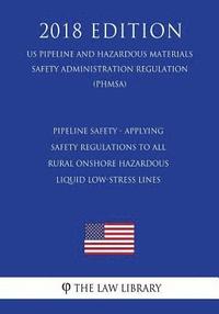 bokomslag Pipeline Safety - Applying Safety Regulations to All Rural Onshore Hazardous Liquid Low-Stress Lines (US Pipeline and Hazardous Materials Safety Admin