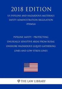bokomslag Pipeline Safety - Protecting Unusually Sensitive Areas From Rural Onshore Hazardous Liquid Gathering Lines and Low-Stress Lines (US Pipeline and Hazar