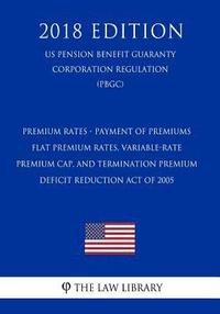 bokomslag Premium Rates - Payment of Premiums - Flat Premium Rates, Variable-Rate Premium Cap, and Termination Premium - Deficit Reduction Act of 2005 (US Pensi