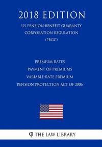 bokomslag Premium Rates - Payment of Premiums - Variable-Rate Premium - Pension Protection Act of 2006 (US Pension Benefit Guaranty Corporation Regulation) (PBG