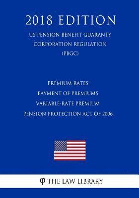 Premium Rates - Payment of Premiums - Variable-Rate Premium - Pension Protection Act of 2006 (US Pension Benefit Guaranty Corporation Regulation) (PBG 1