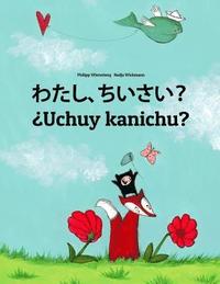 bokomslag Watashi, chiisai? ¿Uchuy kanichu?: Japanese [Hirigana and Romaji]-Quechua/Southern Quechua/Cusco Dialect (Qichwa/Qhichwa): Children's Picture Book (Bi