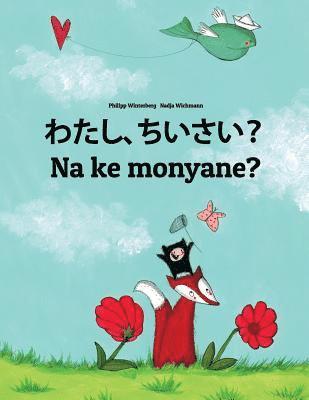 Watashi, chiisai? Na ke monyane?: Japanese [Hirigana and Romaji]-Sesotho [Lesotho]/Southern Sotho: Children's Picture Book (Bilingual Edition) 1