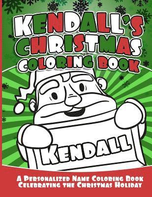 Kendall's Christmas Coloring Book: A Personalized Name Coloring Book Celebrating the Christmas Holiday 1