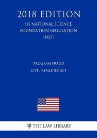 bokomslag Program Fraud Civil Remedies Act (US National Science Foundation Regulation) (NSF) (2018 Edition)