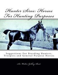 bokomslag Hunter Sires: Horses For Hunting Purposes: Suggestions For Breeding Hunters, Troopers and General Purpose Horses