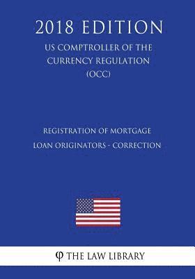 bokomslag Registration of Mortgage Loan Originators - Correction (US Comptroller of the Currency Regulation) (OCC) (2018 Edition)