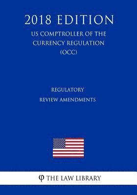 bokomslag Regulatory Review Amendments (US Comptroller of the Currency Regulation) (OCC) (2018 Edition)