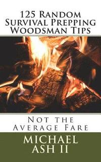 bokomslag 125 Random Survival Prepping Woodsman Tips: Not the Average Fare