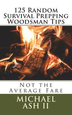 125 Random Survival Prepping Woodsman Tips: Not the Average Fare 1