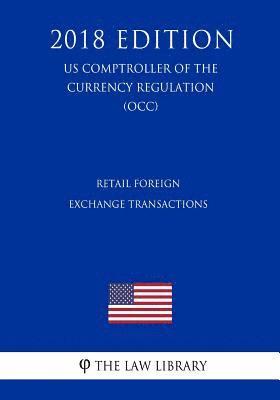 bokomslag Retail Foreign Exchange Transactions (US Comptroller of the Currency Regulation) (OCC) (2018 Edition)