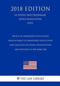 bokomslag Revival of Abandoned Applications, Reinstatement of Abandoned Applications and Cancelled or Expired Registrations, and Petitions to the Director (US P