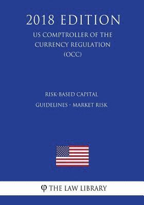 bokomslag Risk-Based Capital Guidelines - Market Risk (US Comptroller of the Currency Regulation) (OCC) (2018 Edition)