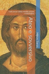 bokomslag Ateo E Sovversivo: I Lati Oscuri Della Mistificazione Cristologica
