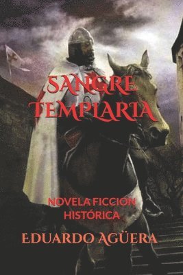 bokomslag Sangre Templaria: La Orden Más Fascinante de Todos Los Tiempos. Hay Muchos Secretos Por Descubrir... ¿siguen Los Templarios En La Actual