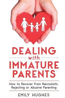 bokomslag Dealing with Immature Parents: How to Recover from Narcissistic, Rejecting or Abusive Parenting