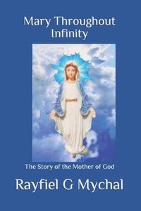 bokomslag Mary Throughout Infinity: The Story of the Mother of God