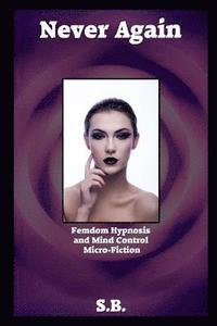 bokomslag Never Again: Femdom Hypnosis and Mind Control Micro-Fiction