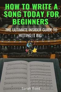 bokomslag How to Write a Song Today for Beginners: The Ultimate Insider Guide to Hitting It Big