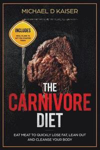 bokomslag The Carnivore Diet: Eat Meat to Quickly Lose Fat, Lean Out and Cleanse Your Body - Includes Meal Plans to Get You Started Today