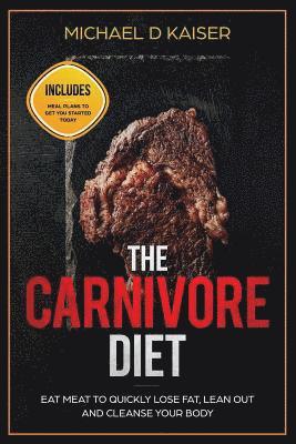 bokomslag The Carnivore Diet: Eat Meat to Quickly Lose Fat, Lean Out and Cleanse Your Body - Includes Meal Plans to Get You Started Today