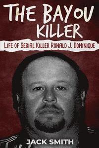 bokomslag The Bayou Killer: Life of Serial Killer Ronald J. Dominique