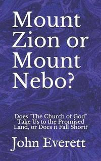 bokomslag Mount Zion or Mount Nebo?: Does the Church of God Take Us to the Promised Land, or Does It Fall Short?